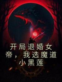 开局退婚女帝，我选魔道小黑莲 作者：佚名